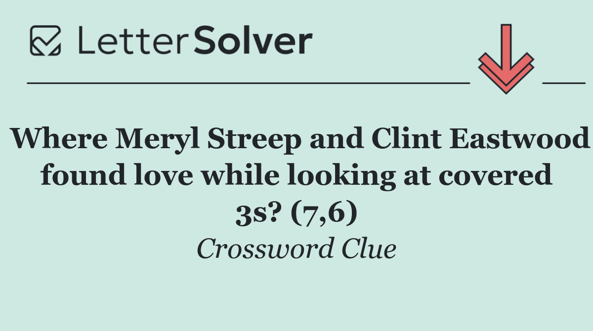 Where Meryl Streep and Clint Eastwood found love while looking at covered 3s? (7,6)