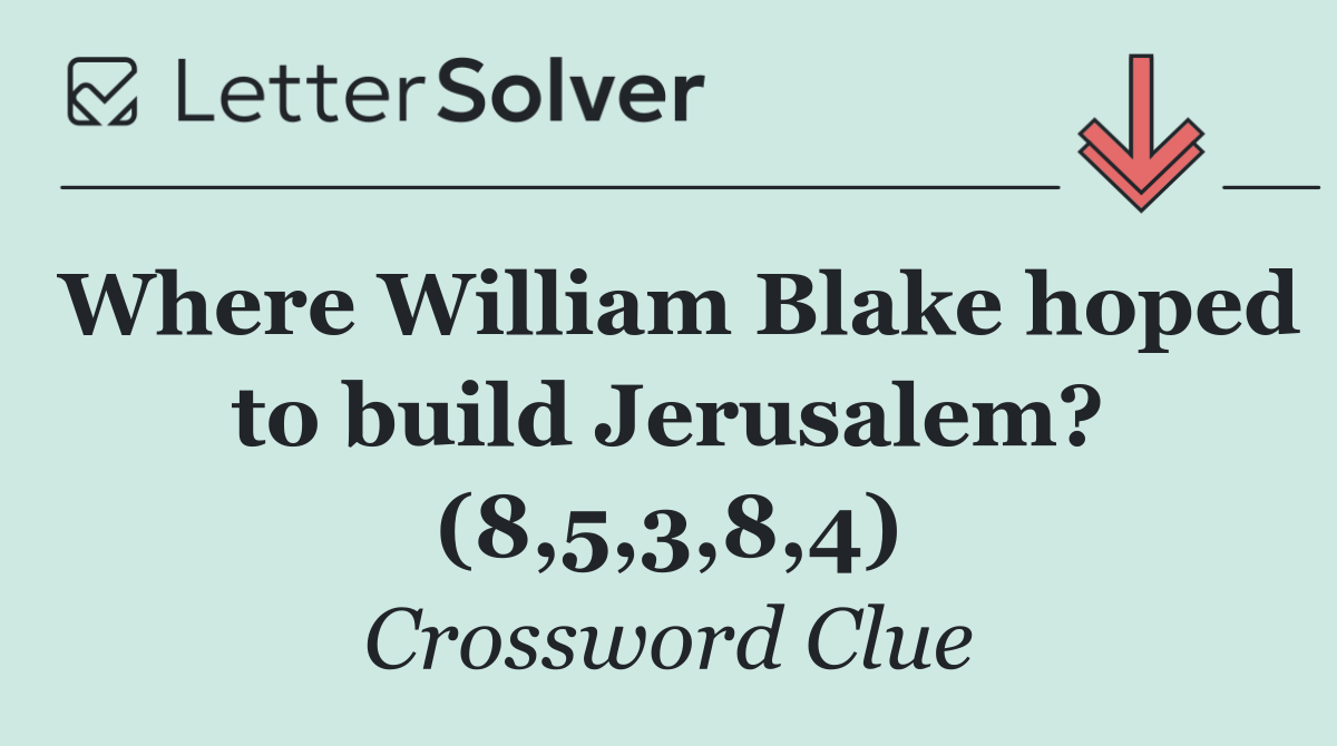 Where William Blake hoped to build Jerusalem? (8,5,3,8,4)