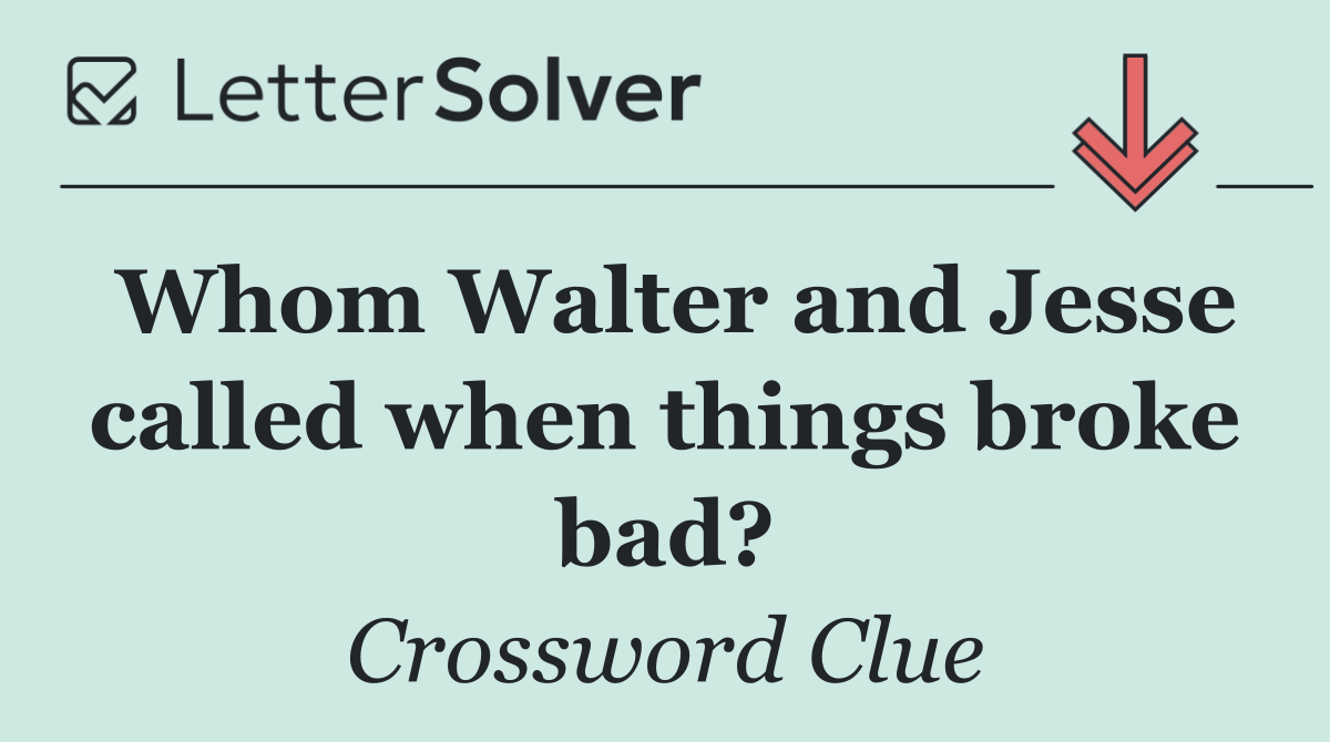 Whom Walter and Jesse called when things broke bad?