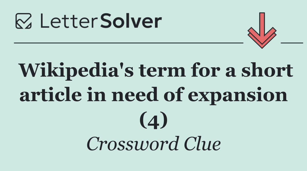 Wikipedia's term for a short article in need of expansion (4)