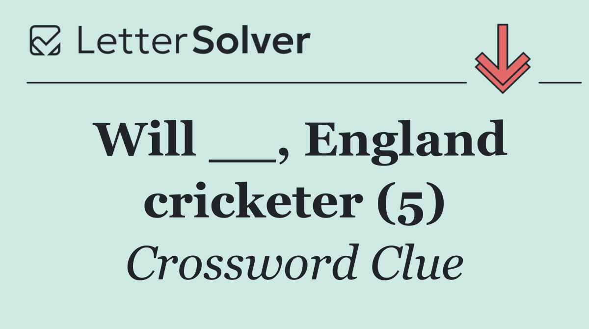 Will __, England cricketer (5)