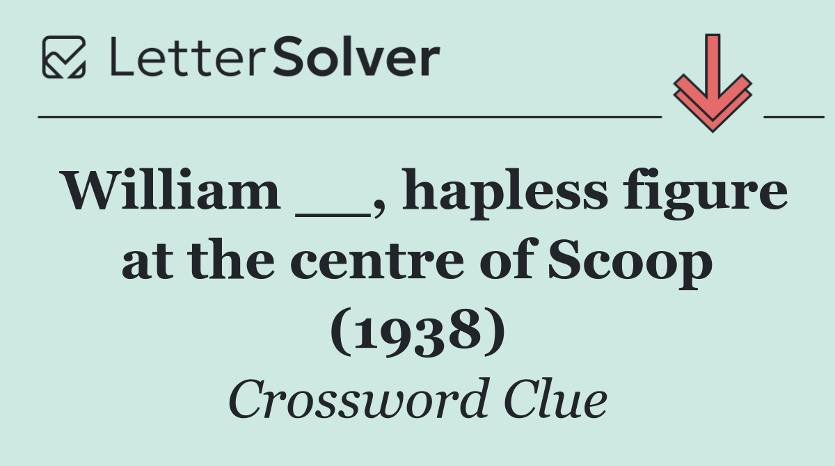 William __, hapless figure at the centre of Scoop (1938)