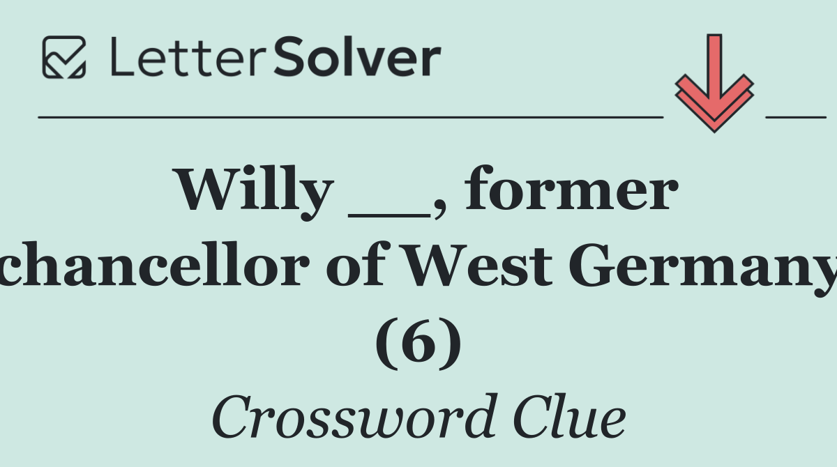 Willy __, former chancellor of West Germany (6)
