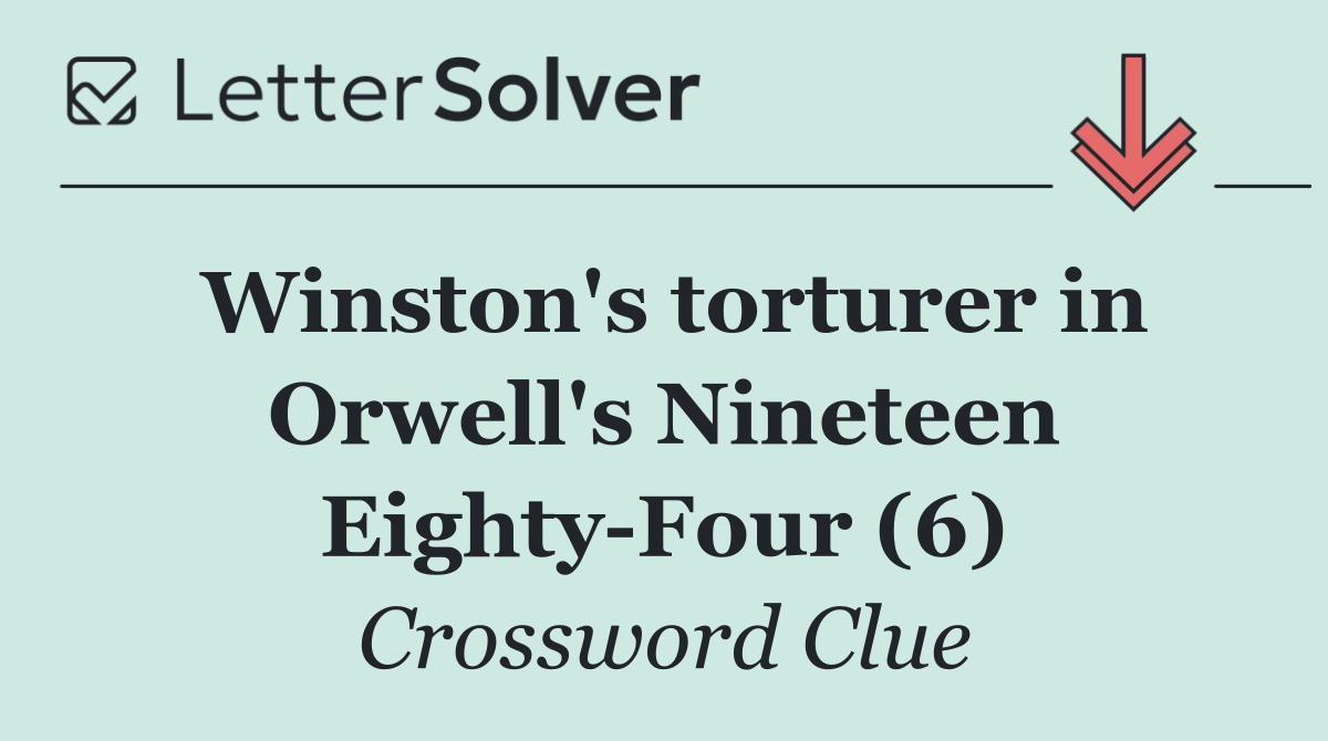 Winston's torturer in Orwell's Nineteen Eighty Four (6)