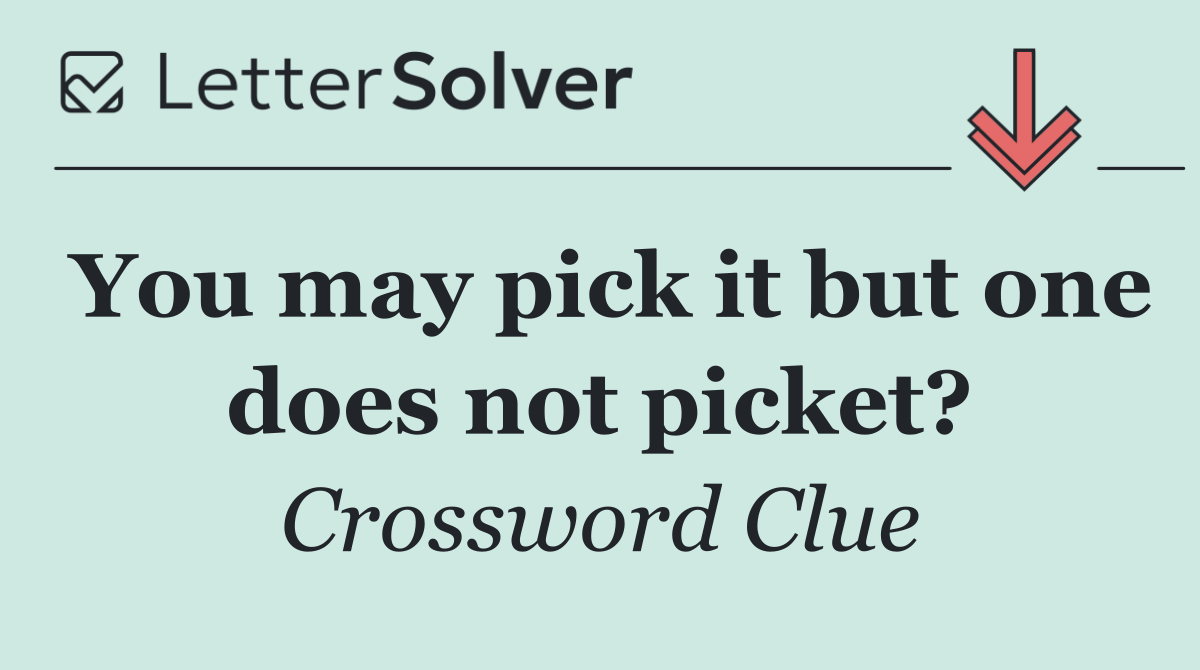 You may pick it but one does not picket?
