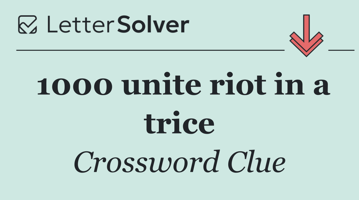 1000 unite riot in a trice