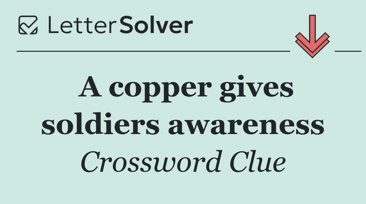 A copper gives soldiers awareness