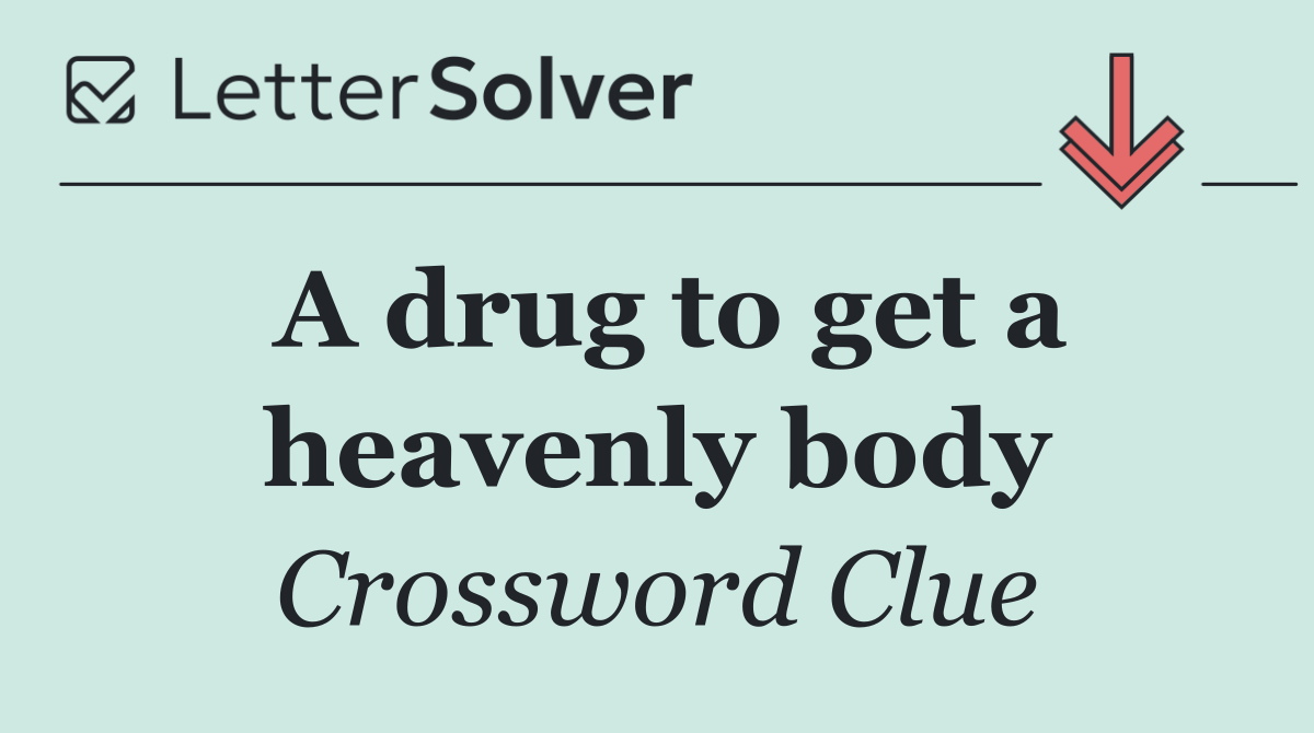 A drug to get a heavenly body