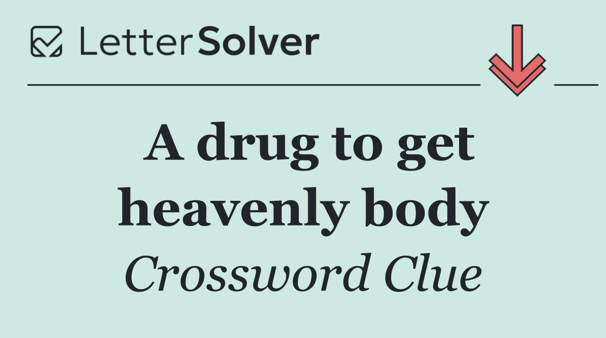 A drug to get heavenly body