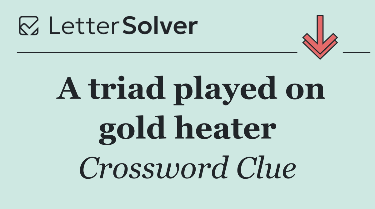 A triad played on gold heater