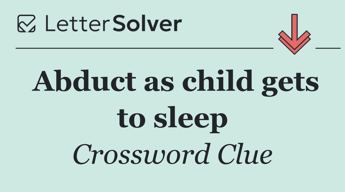 Abduct as child gets to sleep