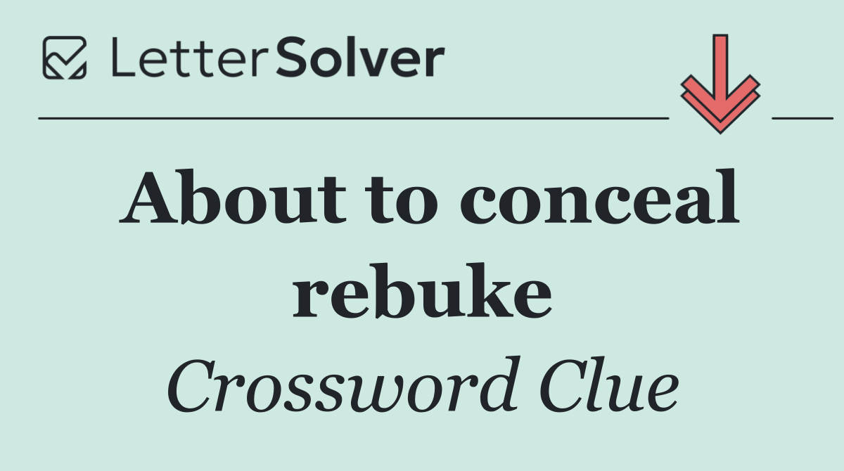 About to conceal rebuke