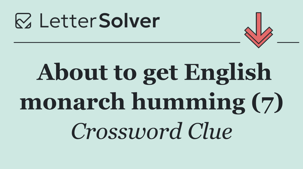 About to get English monarch humming (7)
