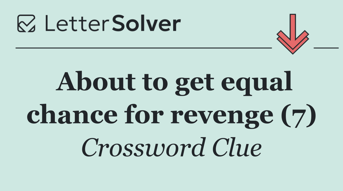 About to get equal chance for revenge (7)