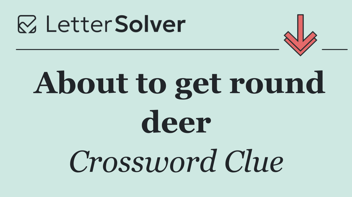 About to get round deer