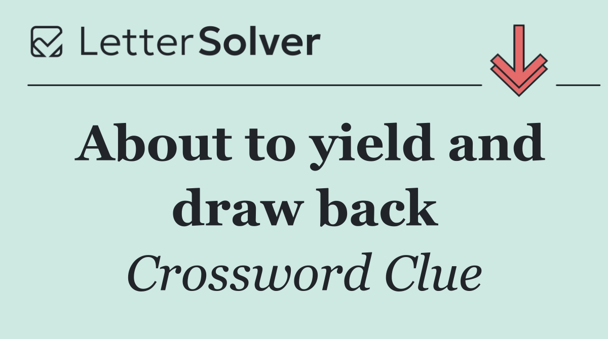 About to yield and draw back