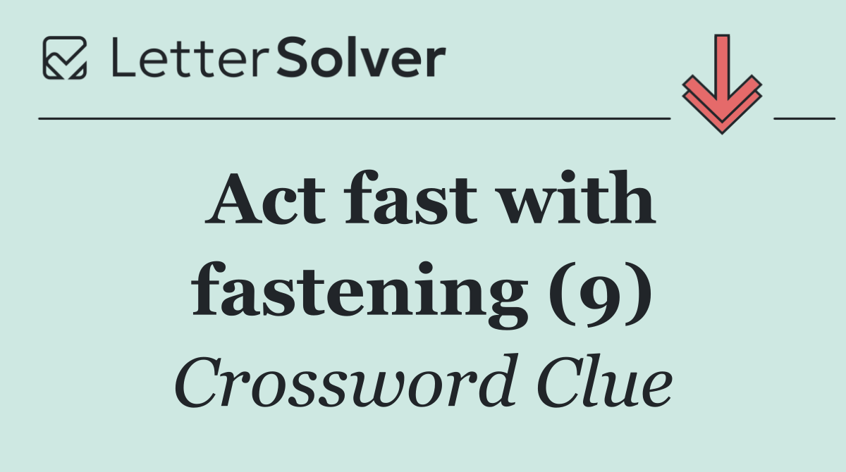 Act fast with fastening (9)