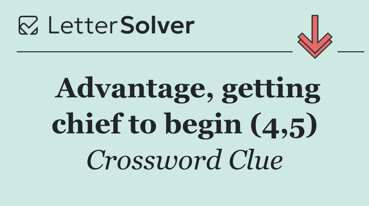 Advantage, getting chief to begin (4,5)