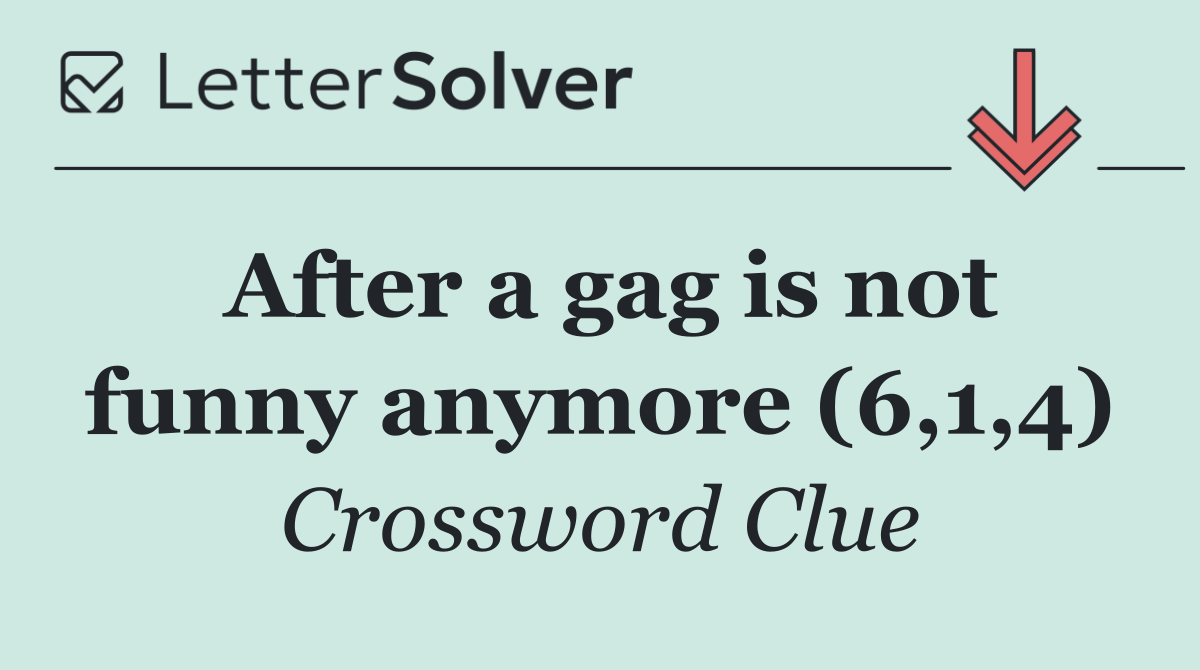 After a gag is not funny anymore (6,1,4)