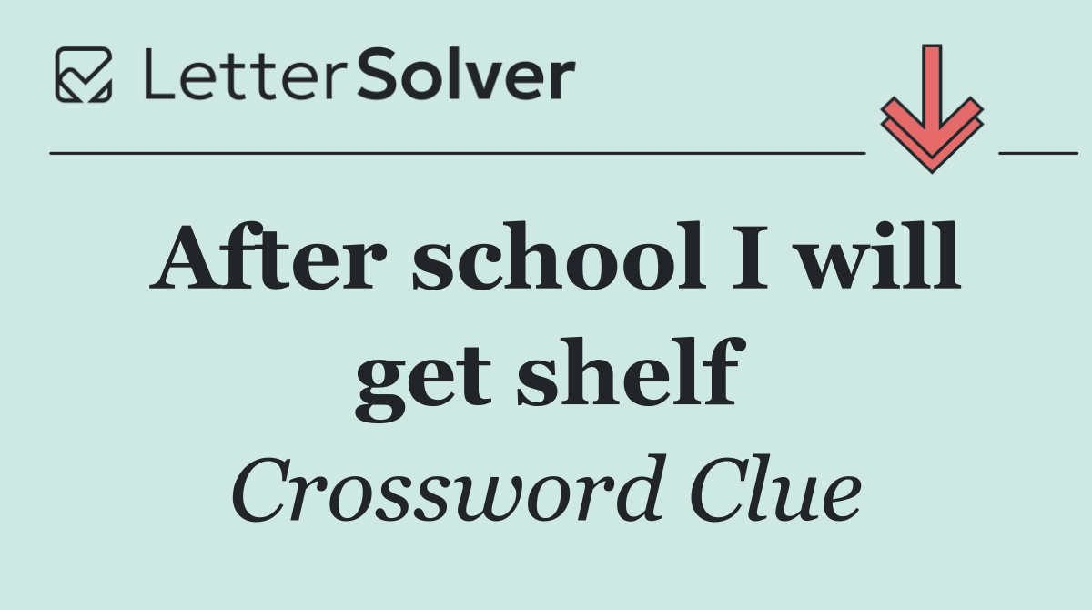 After school I will get shelf