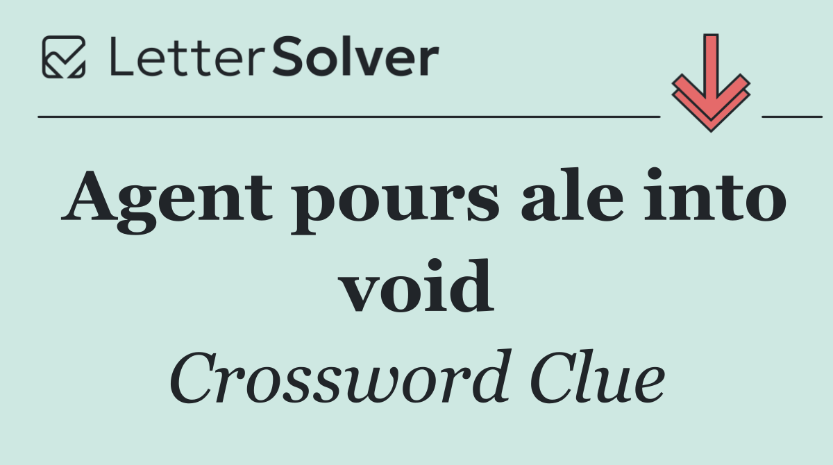 Agent pours ale into void