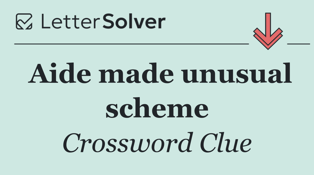 Aide made unusual scheme