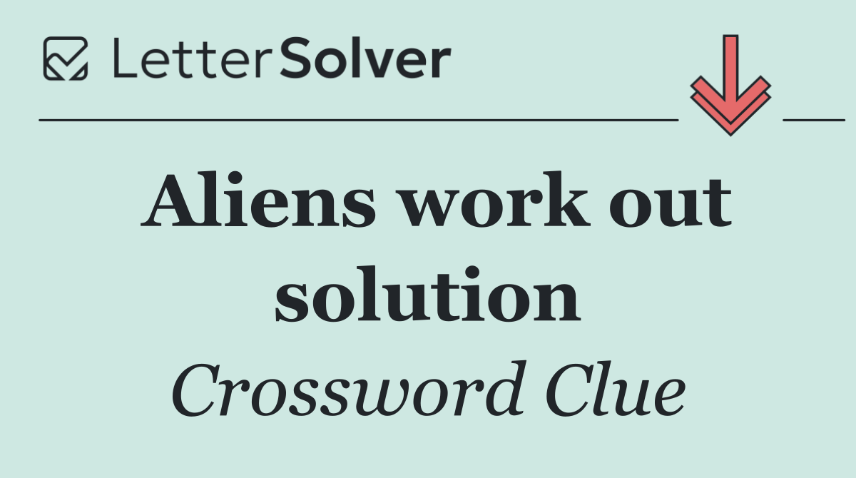 Aliens work out solution