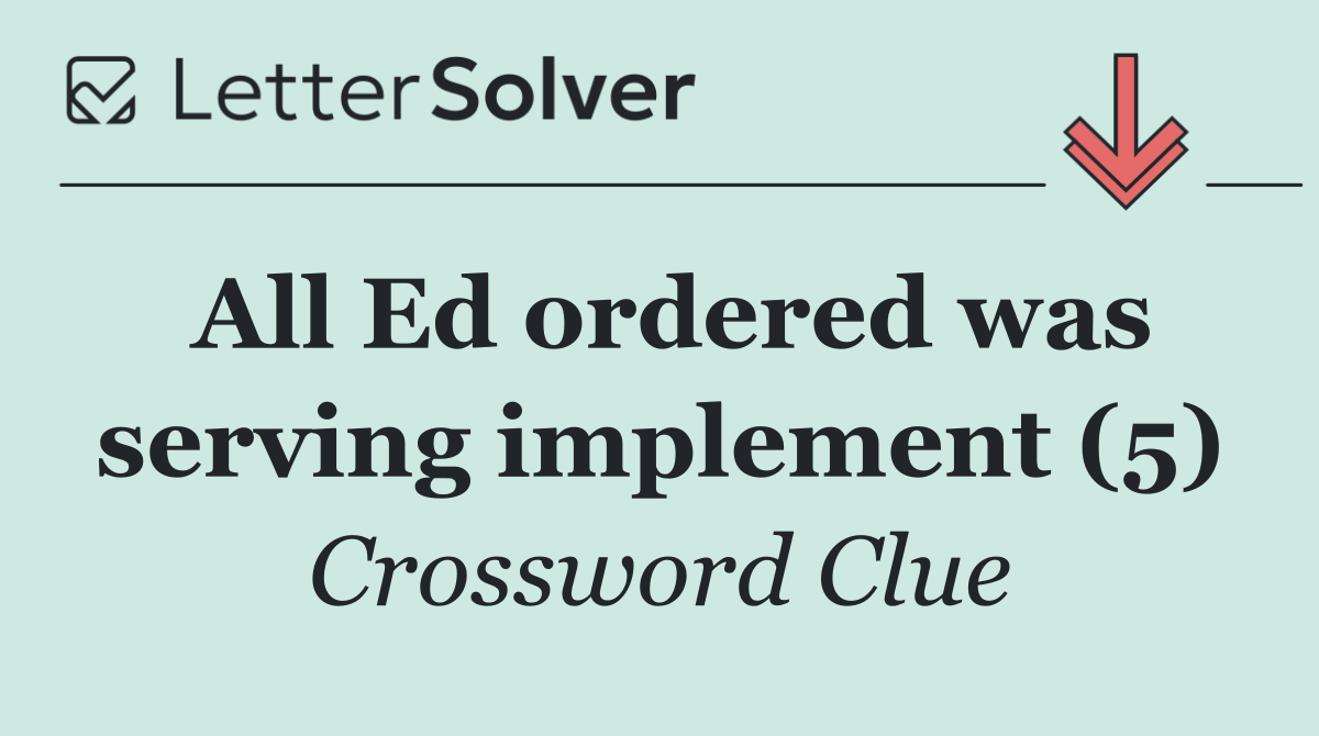 All Ed ordered was serving implement (5)