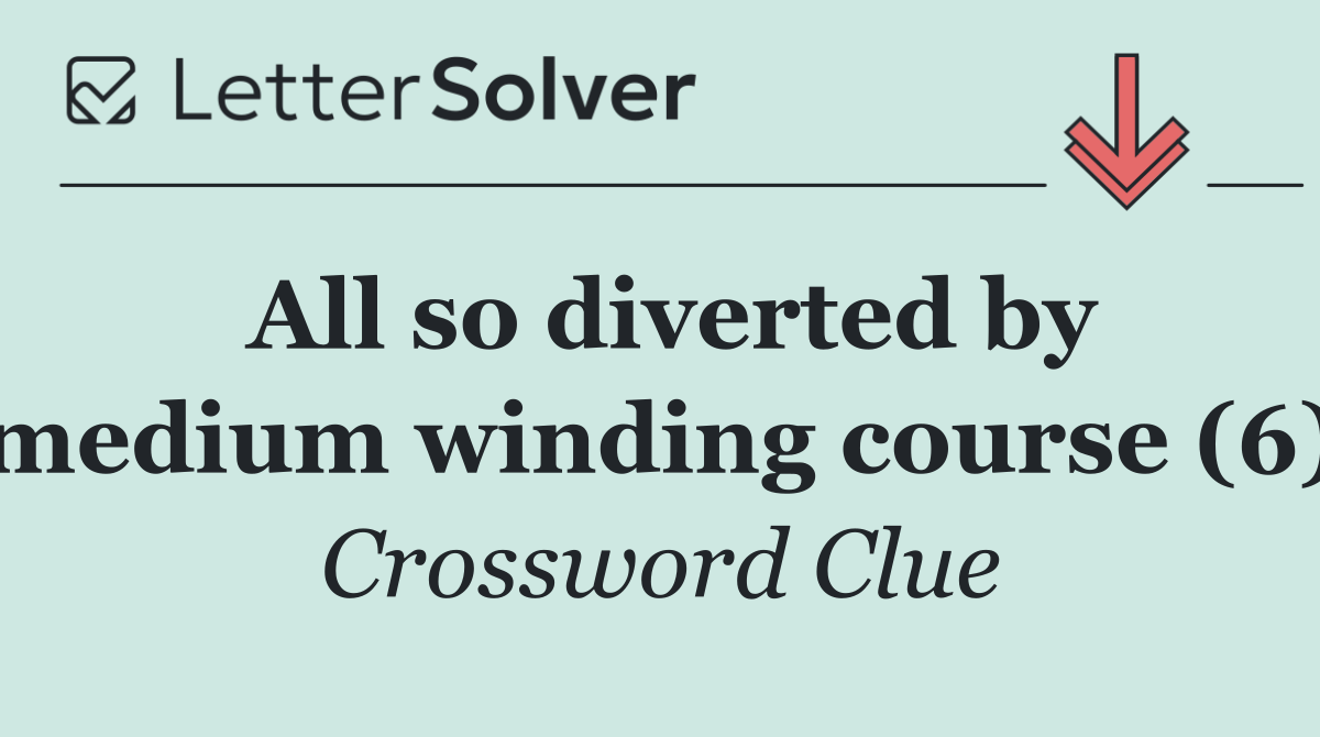 All so diverted by medium winding course (6)