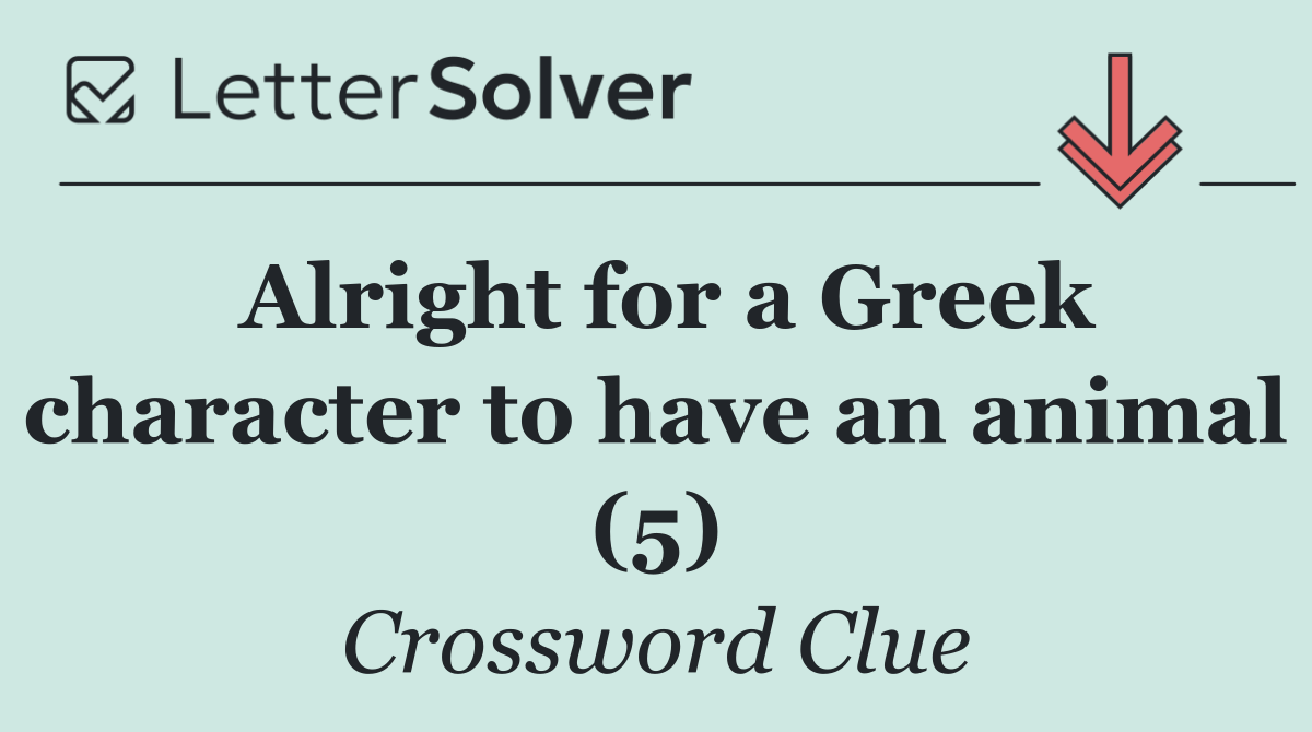 Alright for a Greek character to have an animal (5)