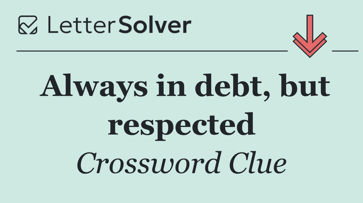 Always in debt, but respected