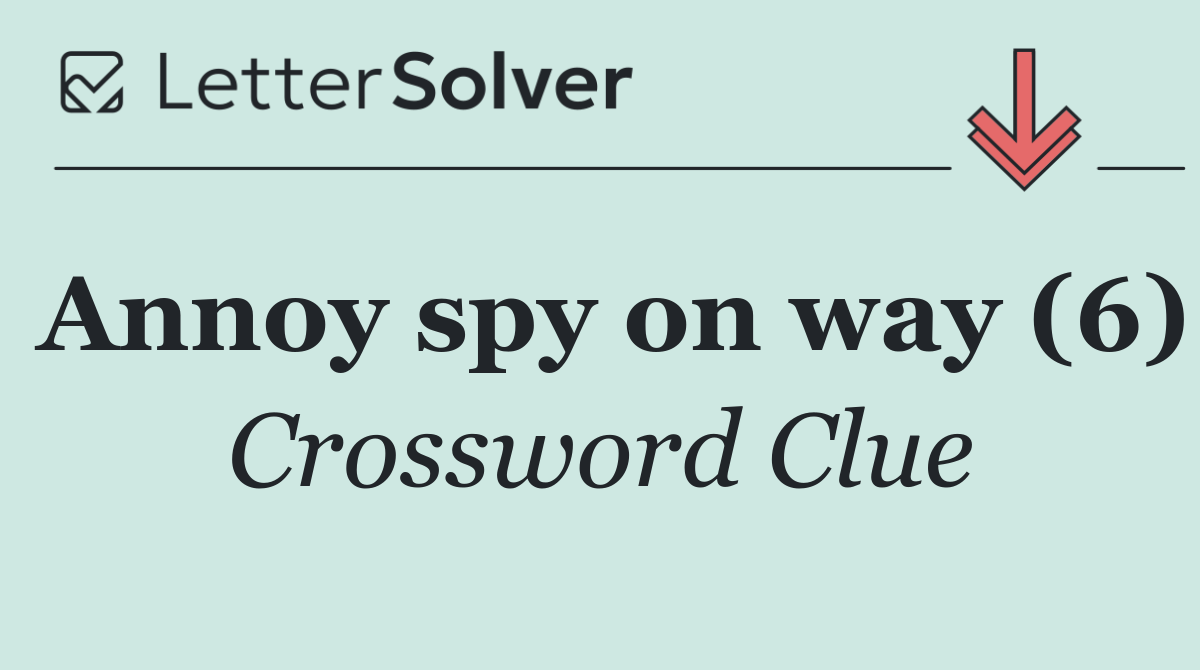Annoy spy on way (6)