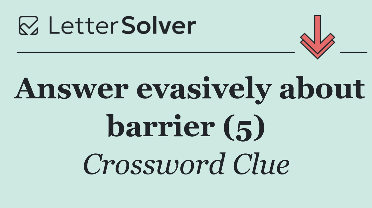 Answer evasively about barrier (5)
