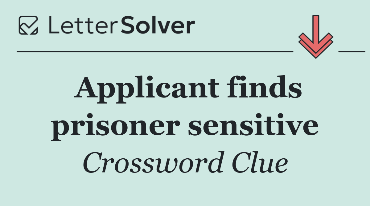 Applicant finds prisoner sensitive