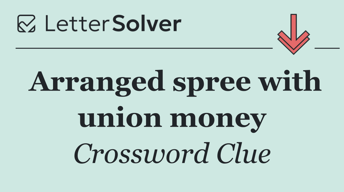Arranged spree with union money