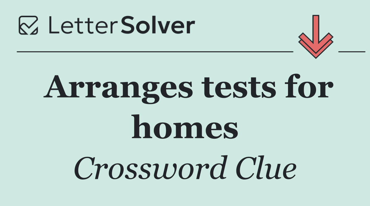 Arranges tests for homes