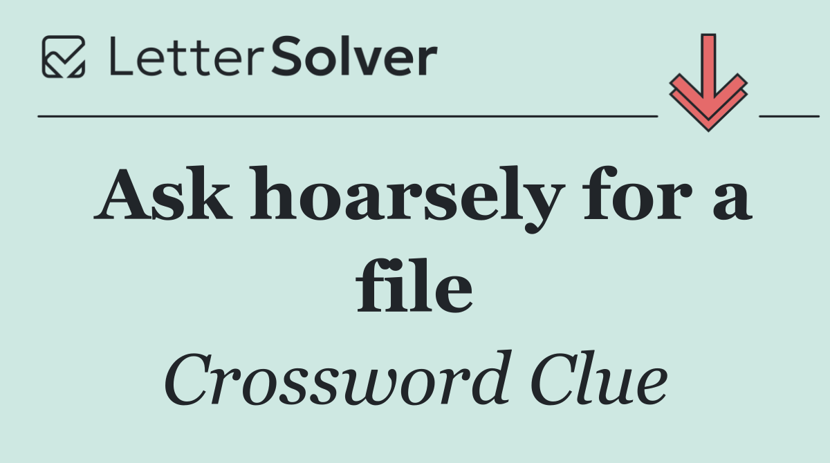 Ask hoarsely for a file