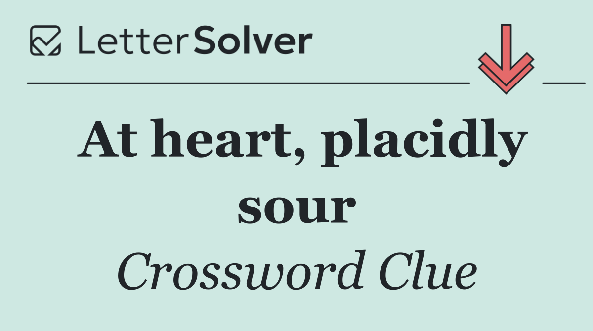 At heart, placidly sour