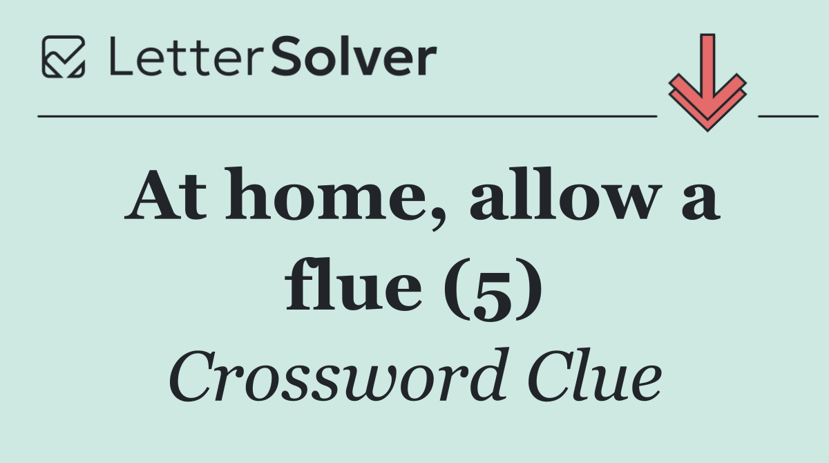 At home, allow a flue (5)