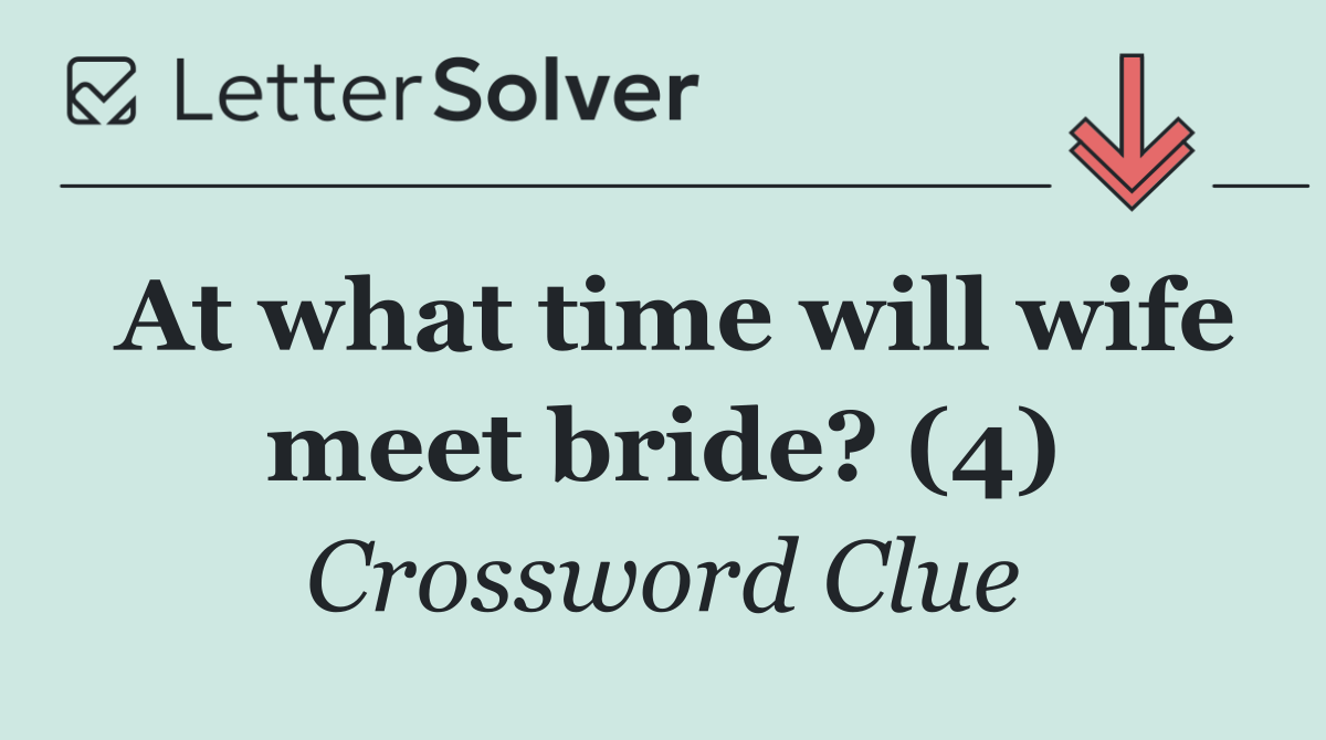 At what time will wife meet bride? (4)
