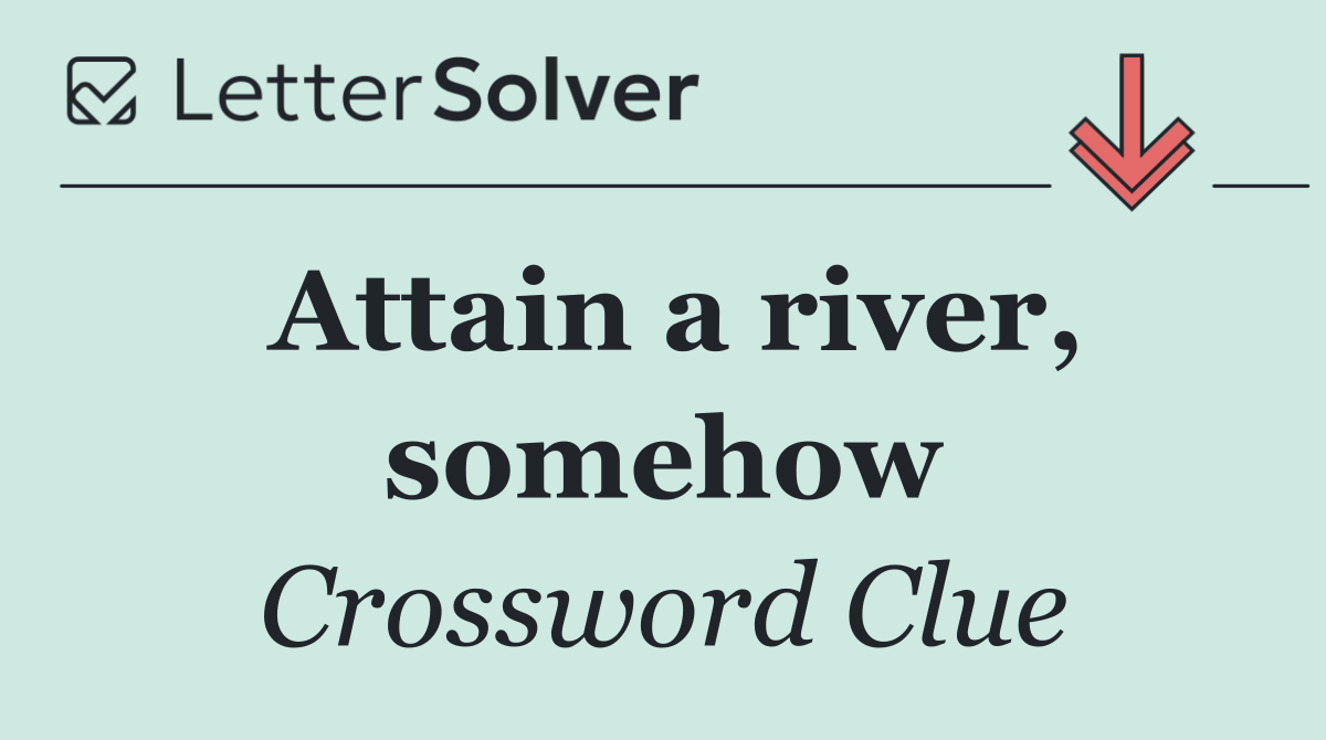 Attain a river, somehow