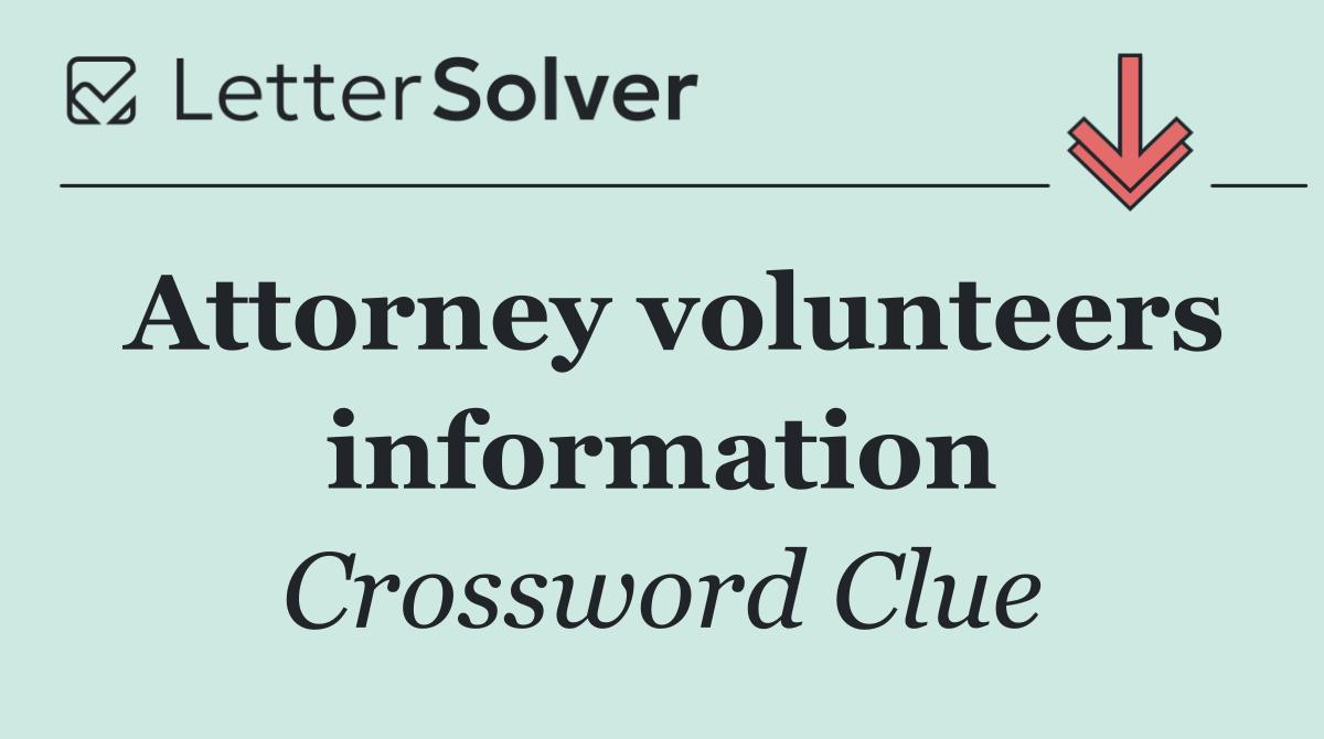 Attorney volunteers information