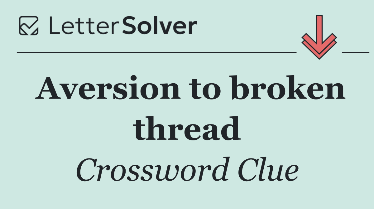 Aversion to broken thread