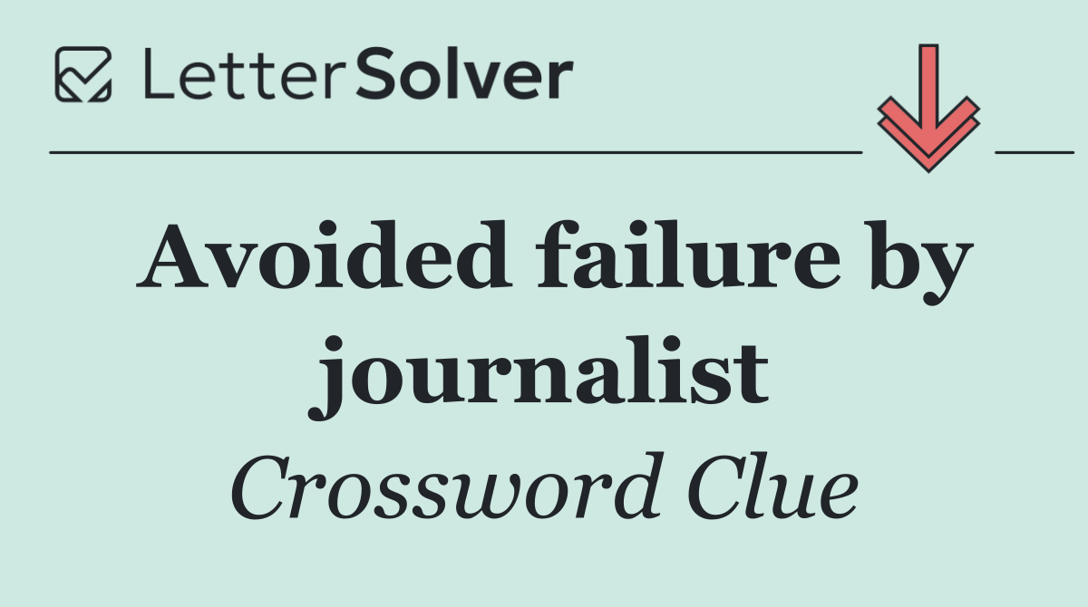 Avoided failure by journalist