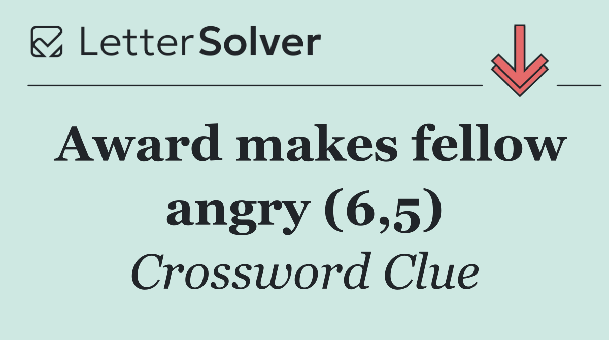 Award makes fellow angry (6,5)