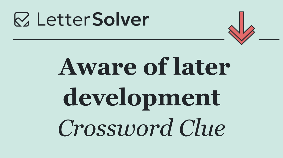 Aware of later development