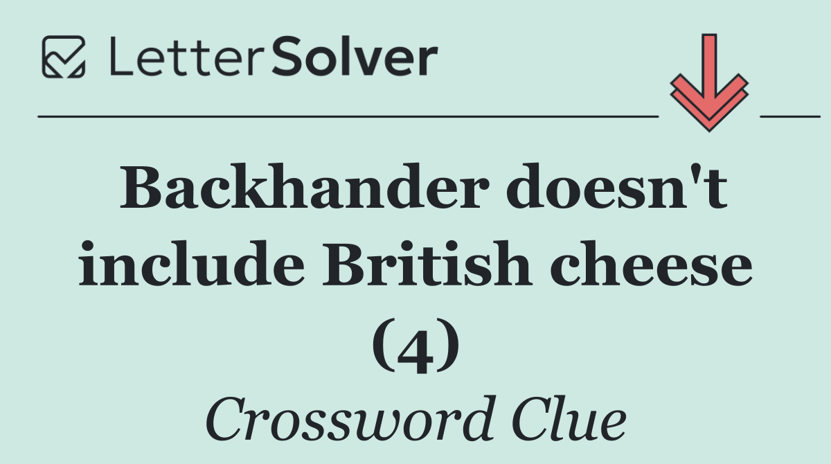 Backhander doesn't include British cheese (4)