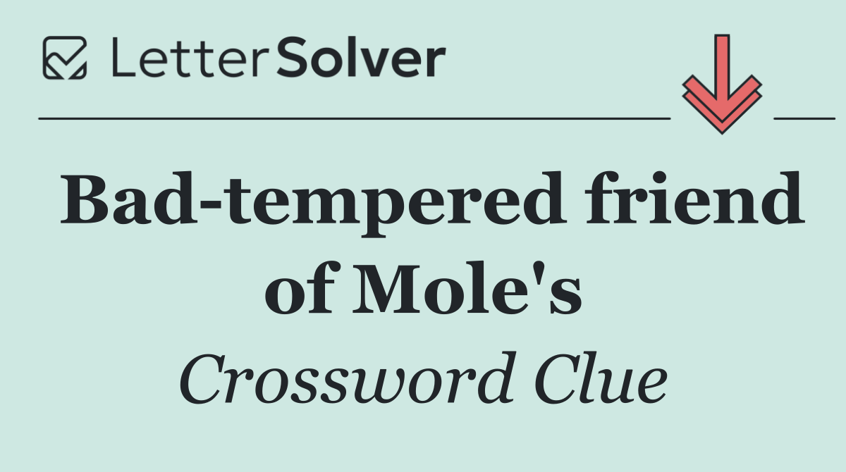 Bad tempered friend of Mole's