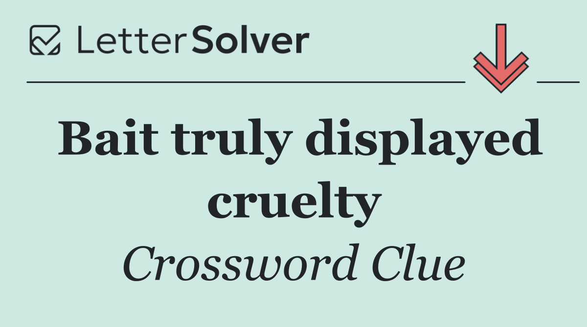 Bait truly displayed cruelty