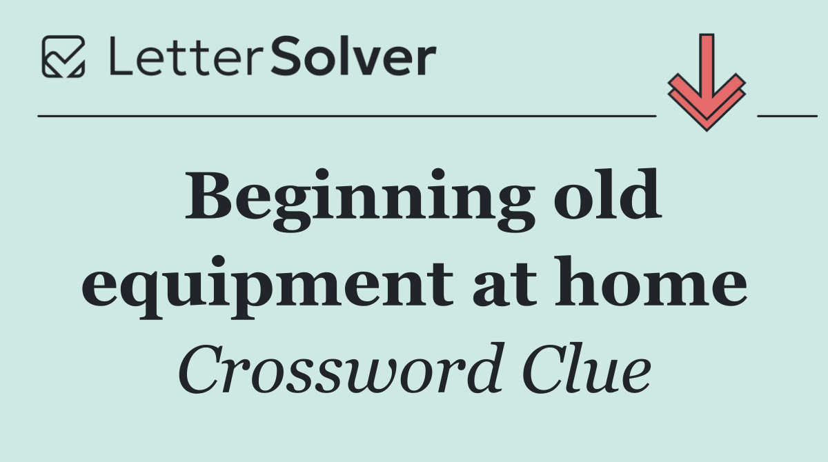 Beginning old equipment at home